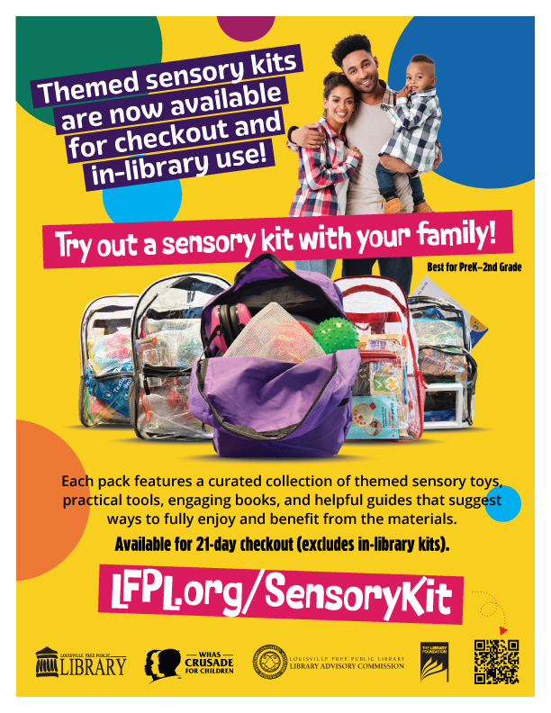Yellow poster with colorful decorative dots.
On the top left is an image of a family: woman and man holding a toddler. 
Under them is a row of 5 backpacks.

White text in purple borders:
Themed sensory kits are now available for checkout and in-library use!

White Text in red/pink rectangle:
Try out a sensory kit with your family!
Best for PreK-2nd Grade

Black text under backpacks:
Each pack features a curated collection of themed sensory toys, practical tools, engaging books, and helpful guides that suggest ways to fully enjoy and benefit from the materials. Available for 21-day checkout (excludes in-library kits).

White text in pink red rectangle:
LFPL.org/SensoryKit

A row of 4  logos and a QR code for the Sensory kit website line the bottom row.

Logos:
1. LOUISVILLE FREE PUBLIC LIBRARY
2. WHAS CRUSADE FOR CHILDREN
3. LOUISVILLE FREE PUBLIC LIBRARY LIBRARY ADVISORY COMMISSION
4. THE LIBRARY FOUNDATION