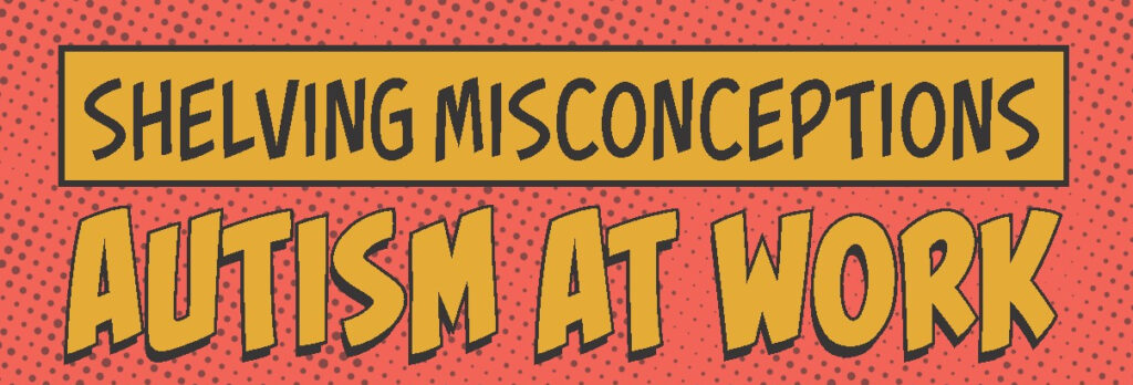 SHELVING MISCONCEPTIONS AUTISM AT WORK