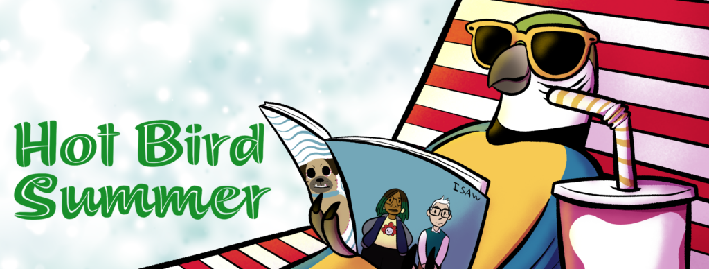 Image description: A cartoon drawing of a blue macaw laying on a white and red striped lawnchair. He is wearing yellow sunglasses and reading a magazine that says ISAW. 

Green text to the left says Hot Bird Summer