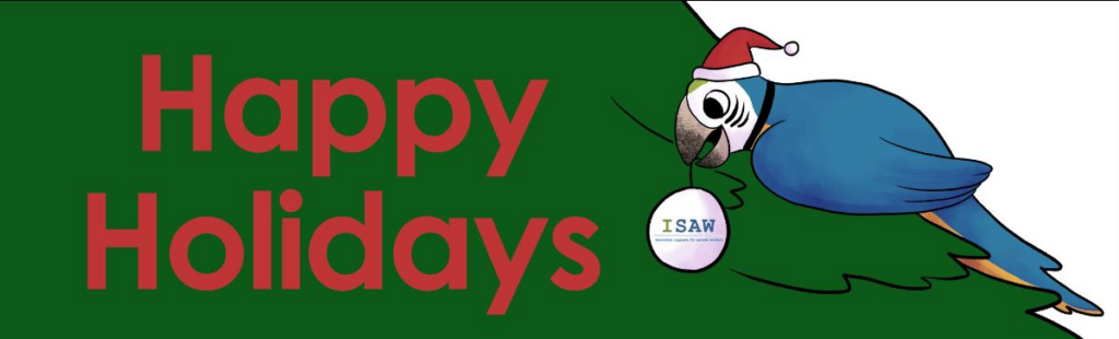 A cartoon drawing of a blue macaw wearing a red and white Santa hat and placing a whit ornament with the ISAW logo onto a green pine tree.

Red text says Happy Holidays