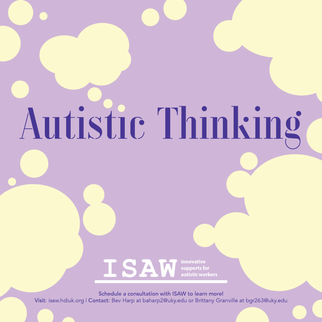 Title: Autistic Thinking ISAW Logo Schedule a consultation with ISAW to learn more! Visit: isaw.hdiuk.org | Contact: Bev Harp at baharp2@uky.edu or Brittany Granville at bgr263@uky.edu